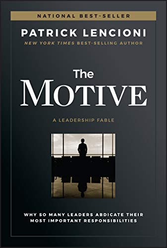 The Motive: Why So Many Leaders Abdicate Their Most Important Responsibilities (J-B Lencioni)